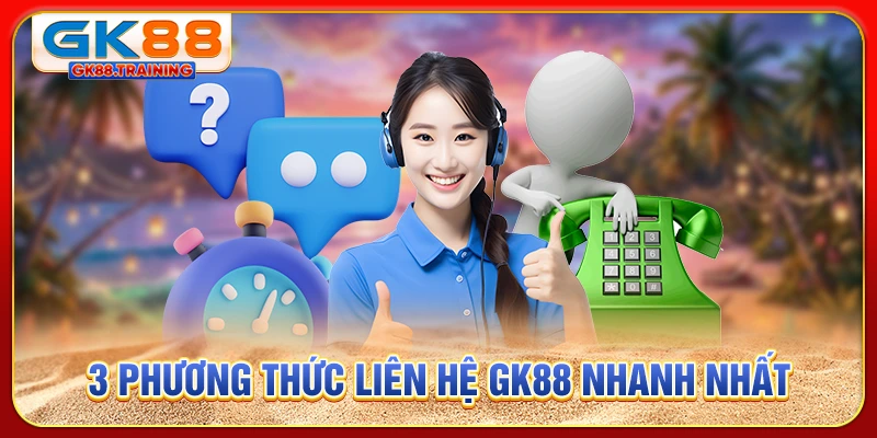 3 phương thức liên hệ GK88 nhanh nhất