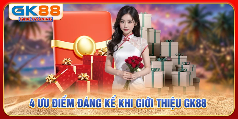 4 ưu điểm đáng kể khi giới thiệu GK88 