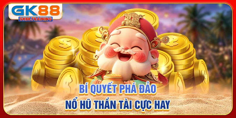 Bí quyết phá đảo nổ hũ Thần Tài cực hay