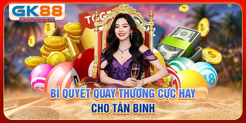 Bí quyết quay thưởng cực hay cho tân binh