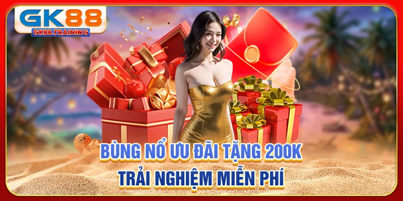 Bùng nổ ưu đãi tặng 200K trải nghiệm miễn phí
