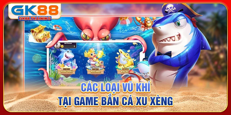 Các loại vũ khí tại game bắn cá xu xèng