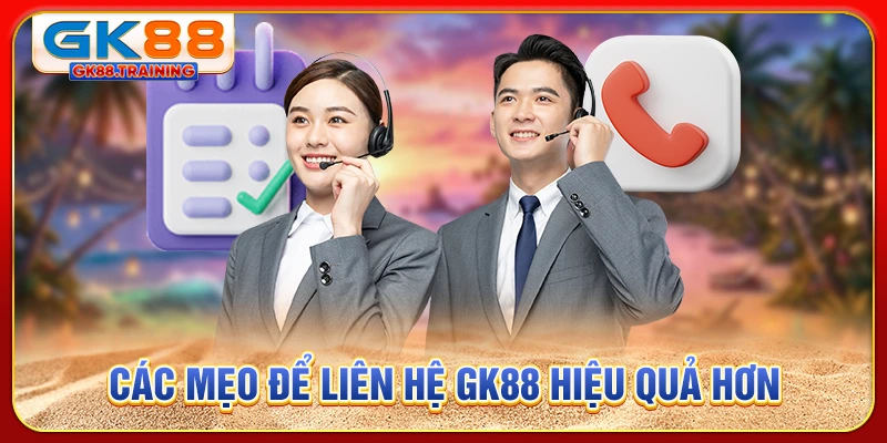 Các mẹo để liên hệ GK88 hiệu quả hơn