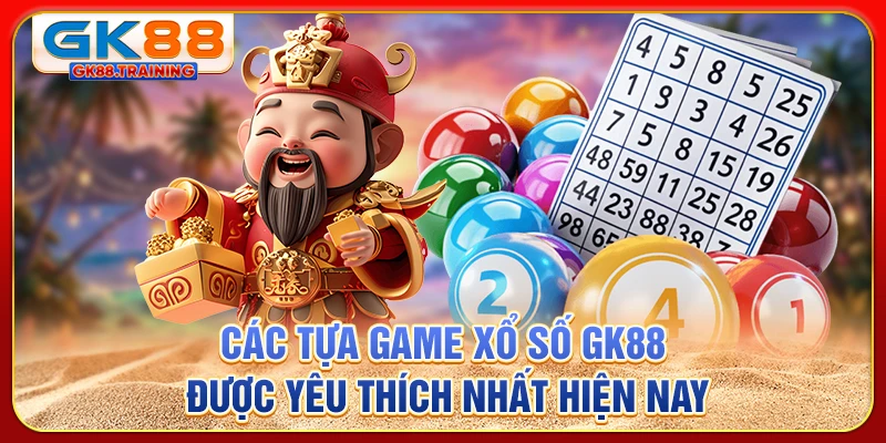 Các tựa game xổ số GK88 được yêu thích nhất hiện nay