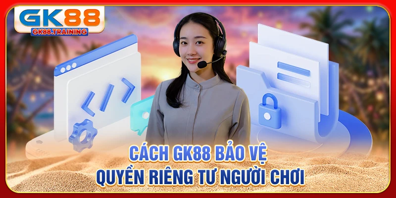 Cách GK88 bảo vệ quyền riêng tư người chơi