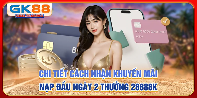 Chi tiết cách nhận khuyến mãi nạp đầu ngày 2 thưởng 28888K