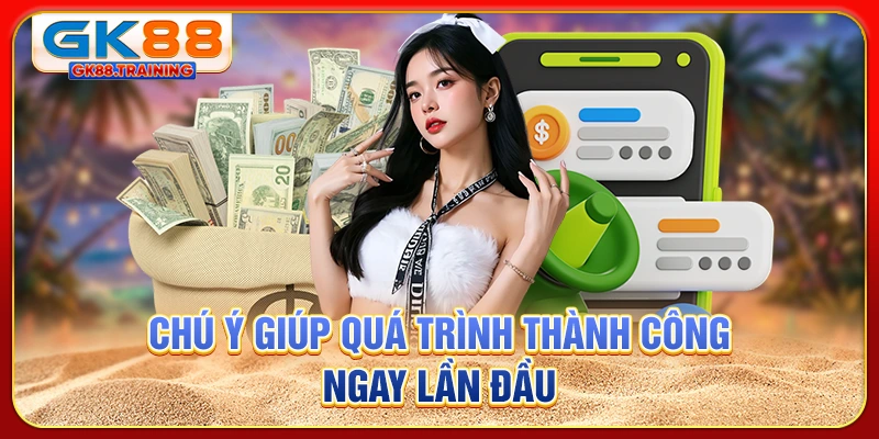 Chú ý giúp quá trình thành công ngay lần đầu