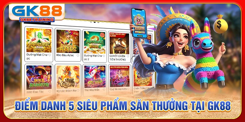 Điểm danh 5 siêu phẩm săn thưởng tại GK88