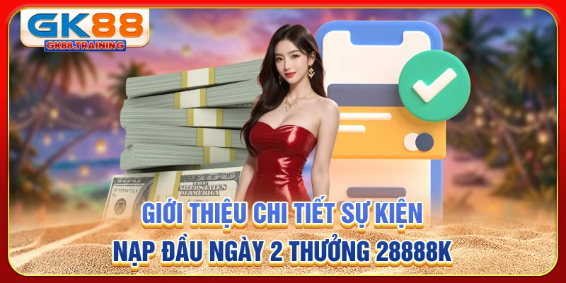 Giới thiệu chi tiết sự kiện nạp đầu ngày 2 thưởng 28888K
