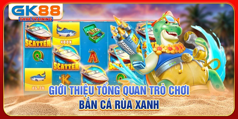 Giới thiệu tổng quan trò chơi bắn cá rùa xanh