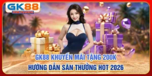 Gk88 khuyến mãi tặng 200k - Hướng dẫn săn thưởng hot 2026