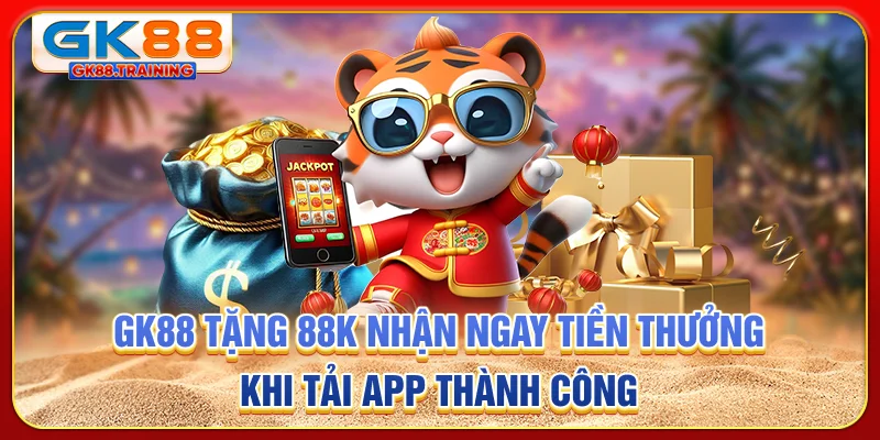 Gk88 tặng 88k - Nhận ngay tiền thưởng khi tải app thành công