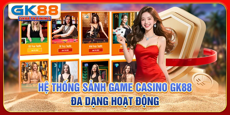 Hệ thống sảnh game casino GK88 đa dạng hoạt động