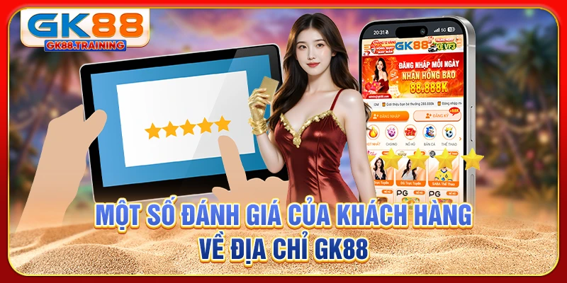 Một số đánh giá của khách hàng về địa chỉ GK88