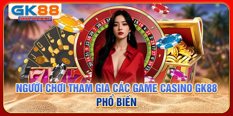 Người chơi tham gia các game casino GK88 phổ biến