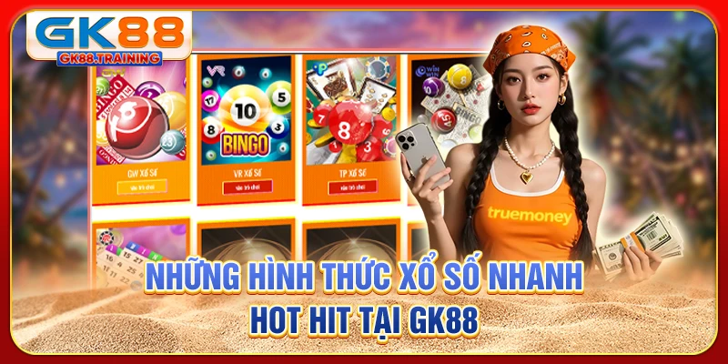 Những hình thức xổ số nhanh hot hit tại GK88