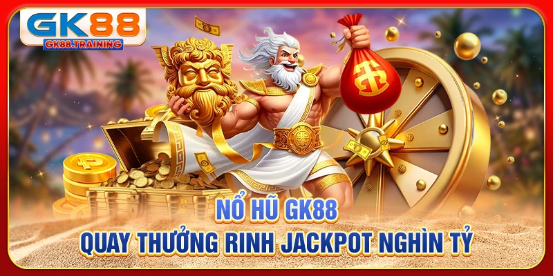 Nổ hũ GK88 - Quay thưởng rinh Jackpot nghìn tỷ