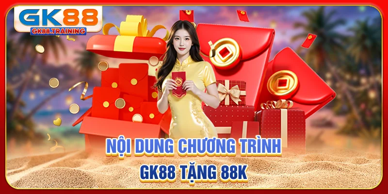 Nội dung chương trình GK88 tặng 88K