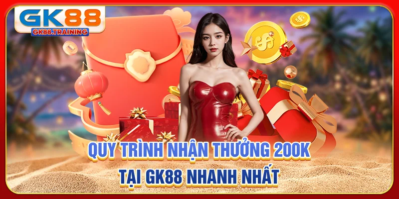 Quy trình nhận thưởng 200K tại GK88 nhanh nhất
