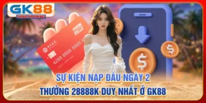 Sự kiện nạp đầu ngày 2 thưởng 28888k duy nhất ở gk88