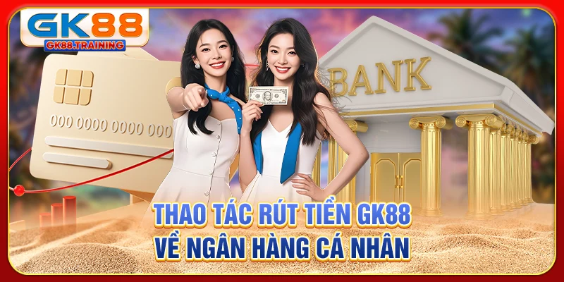 Thao tác rút tiền GK88 về ngân hàng cá nhân