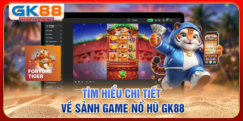 Tìm hiểu chi tiết về sảnh game nổ hũ GK88