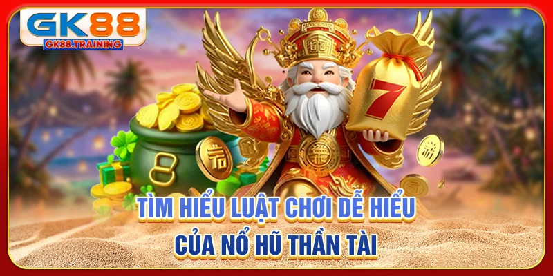 Tìm hiểu luật chơi dễ hiểu của nổ hũ Thần Tài
