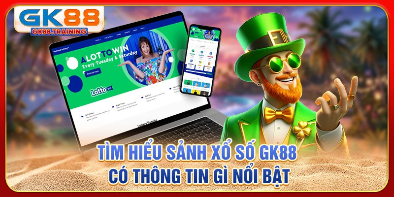 Tìm hiểu sảnh xổ số GK88 có thông tin gì nổi bật