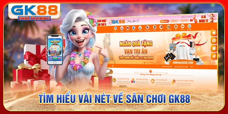 Tìm hiểu vài nét về sân chơi GK88