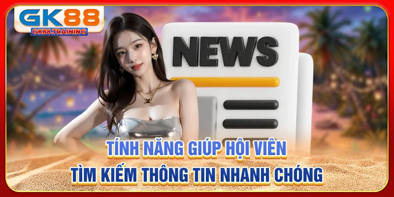 Tính năng giúp hội viên tìm kiếm thông tin nhanh chóng