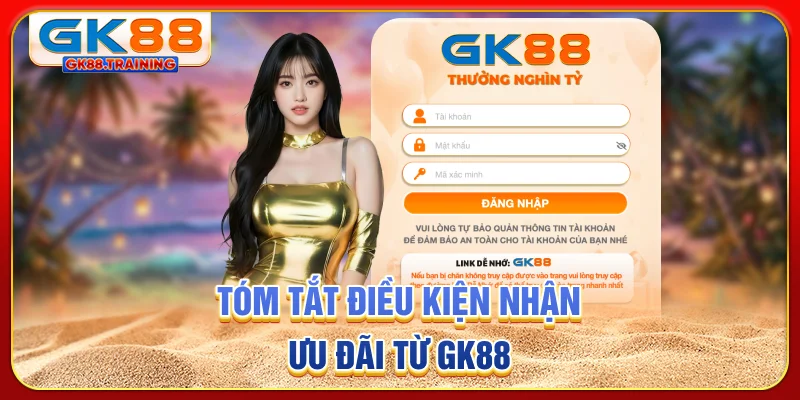 Tóm tắt điều kiện nhận ưu đãi từ GK88