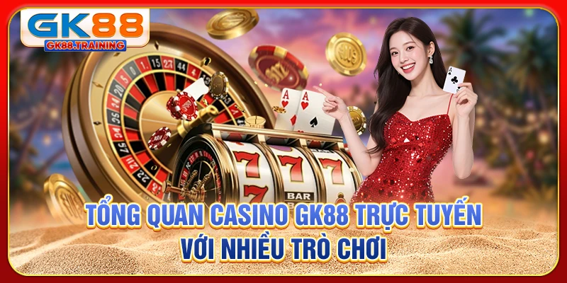 Tổng quan casino GK88 trực tuyến với nhiều trò chơi