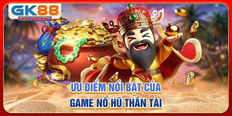 Ưu điểm nổi bật của game nổ hũ Thần Tài