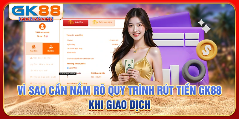 Vì sao cần nắm rõ quy trình rút tiền GK88 khi giao dịch