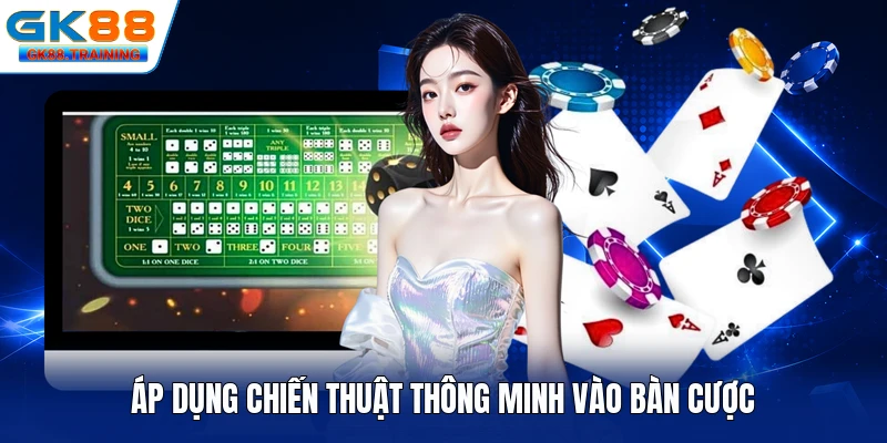 Áp dụng chiến thuật thông minh vào bàn cược