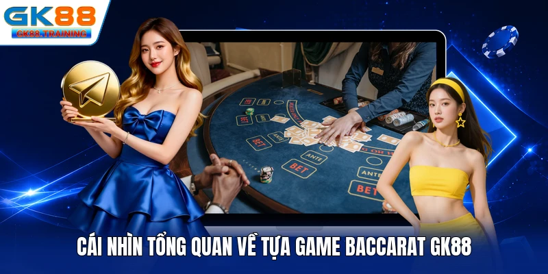 Cái nhìn tổng quan về tựa game Baccarat GK88