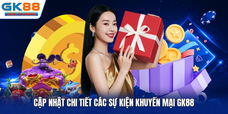 Cập nhật chi tiết các sự kiện khuyến mại GK88