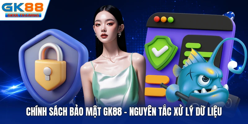Chính Sách Bảo Mật GK88 - Nguyên Tắc Xử Lý Dữ Liệu