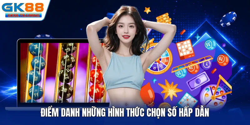Điểm danh những hình thức chọn số hấp dẫn