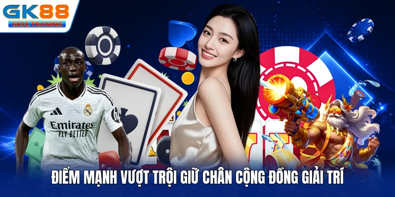 Điểm mạnh vượt trội giữ chân cộng đồng giải trí
