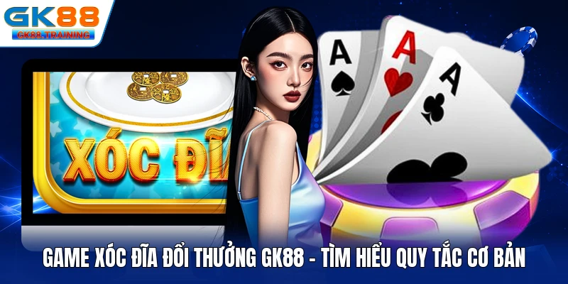 Game Xóc Đĩa Đổi Thưởng GK88 - Tìm Hiểu Quy Tắc Cơ Bản