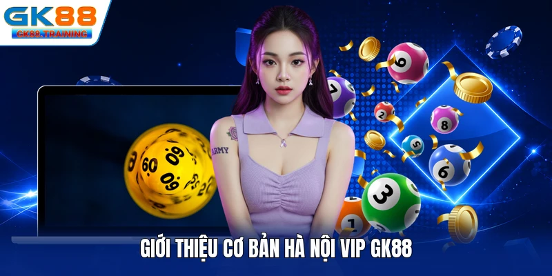 Giới thiệu cơ bản Hà Nội Vip GK88