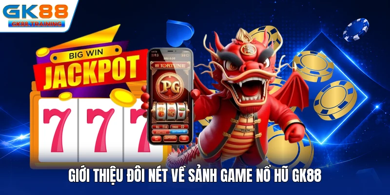 Giới thiệu đôi nét về sảnh game nổ hũ GK88