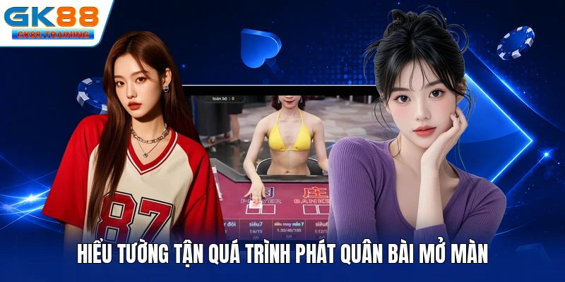 Hiểu tường tận quá trình phát quân bài mở màn