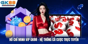 Hồ Chí Minh Vip GK88 - Hệ Thống Cá Cược Trực Tuyến