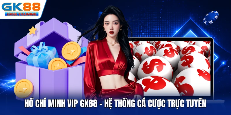 Hồ Chí Minh Vip GK88 - Hệ Thống Cá Cược Trực Tuyến