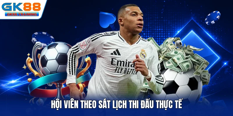 Hội viên theo sát lịch thi đấu thực tế