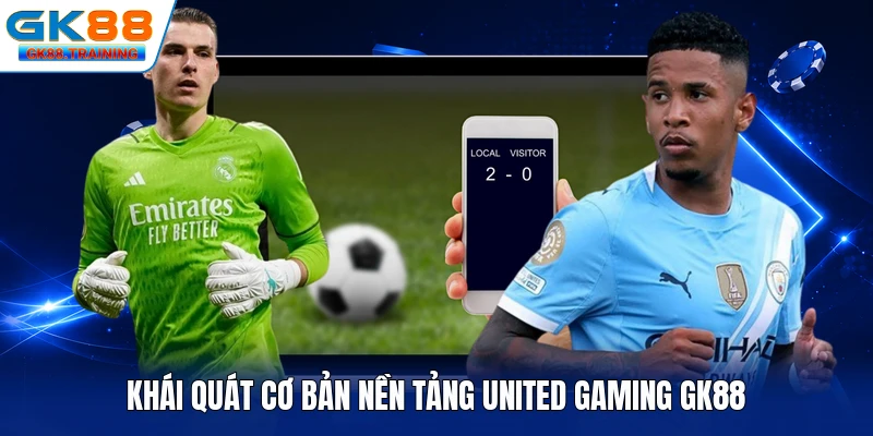 Khái quát cơ bản nền tảng United Gaming GK88