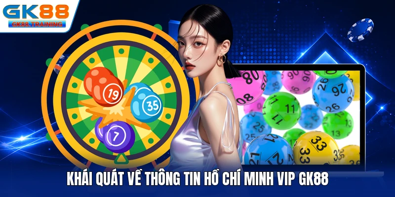 Khái quát về thông tin Hồ Chí Minh Vip GK88