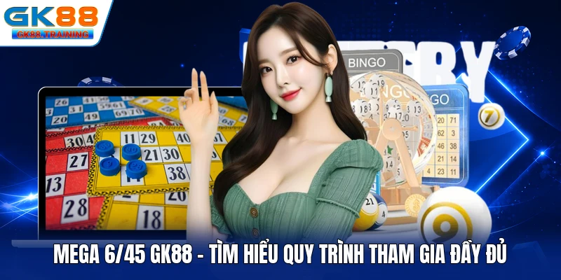 Mega 6/45 GK88 - Tìm Hiểu Quy Trình Tham Gia Đầy Đủ